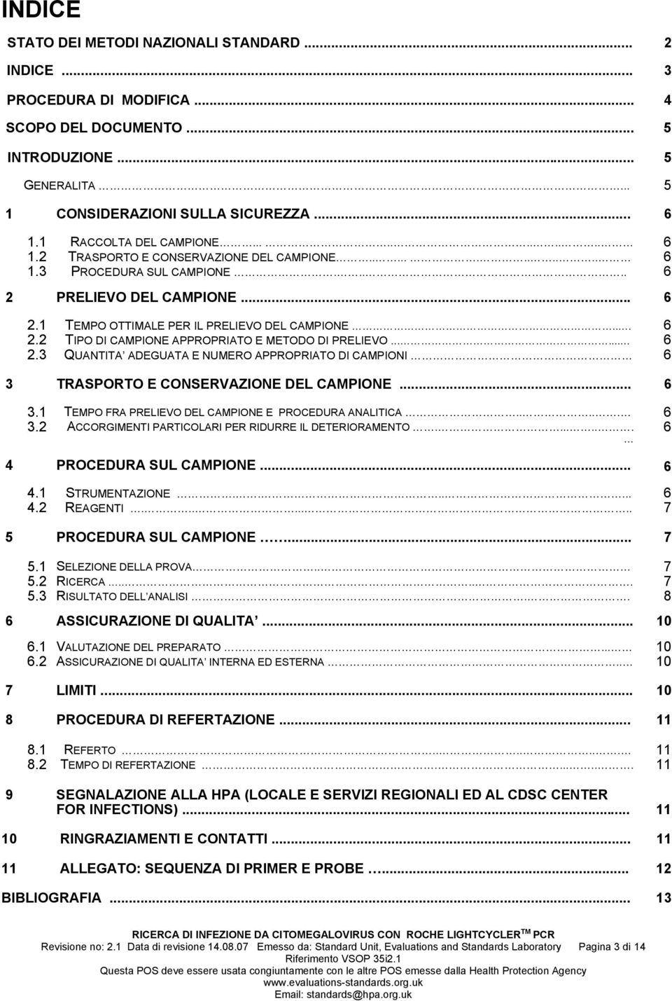 .. 6 2.2 TIPO DI CAMPIONE APPROPRIATO E METODO DI PRELIEVO...... 6 2.3 QUANTITA ADEGUATA E NUMERO APPROPRIATO DI CAMPIONI 6 3 TRASPORTO E CONSERVAZIONE DEL CAMPIONE... 6 3.1 TEMPO FRA PRELIEVO DEL CAMPIONE E PROCEDURA ANALITICA.