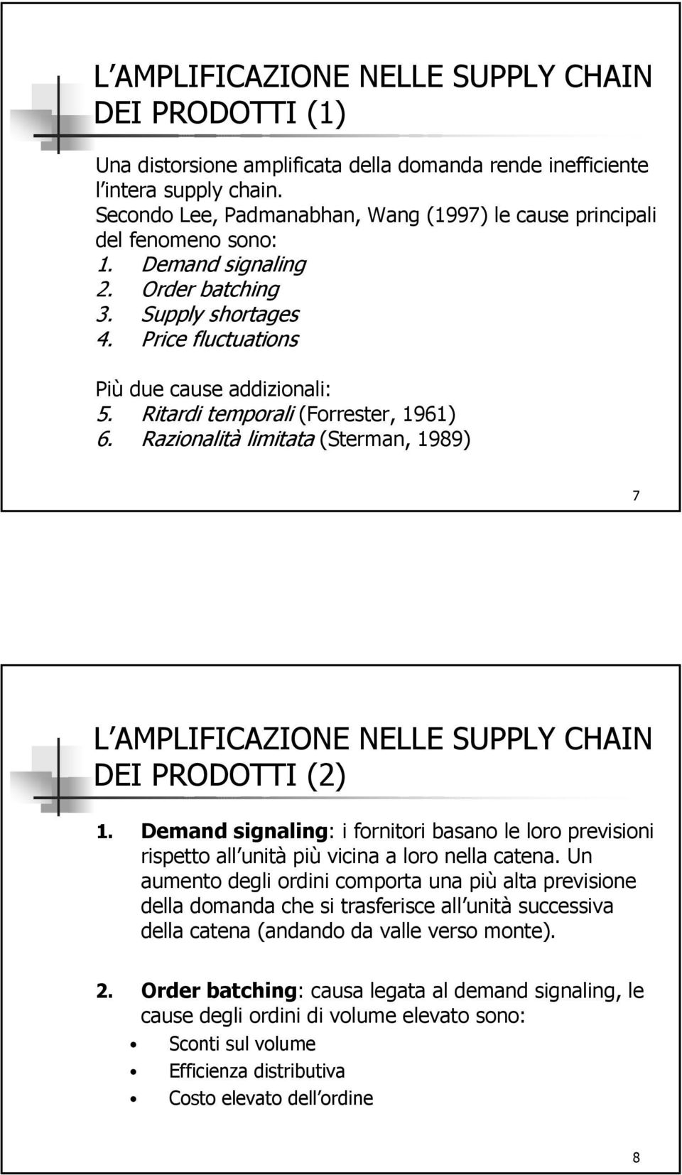 Ritardi temporali (Forrester, 1961) 6. Razionalità limitata (Sterman, 1989) 7 L AMPLIFICAZIONE NELLE SUPPLY CHAIN DEI PRODOTTI (2) 1.