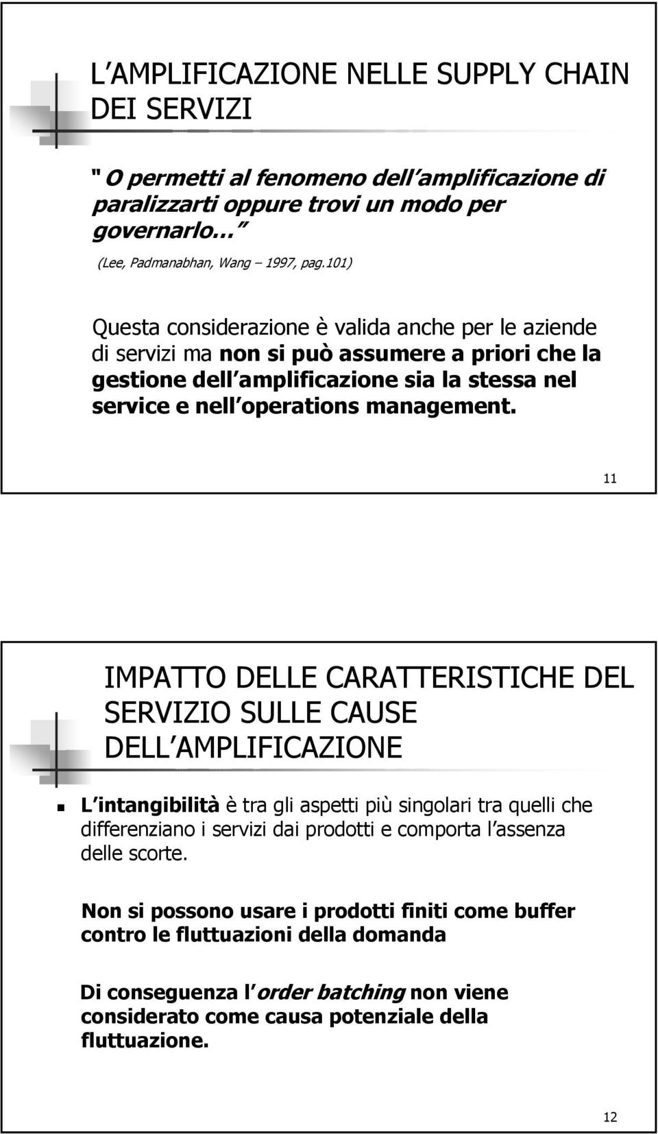 11 IMPATTO DELLE CARATTERISTICHE DEL SERVIZIO SULLE CAUSE DELL AMPLIFICAZIONE L intangibilità è tra gli aspetti più singolari tra quelli che differenziano i servizi dai prodotti e comporta l