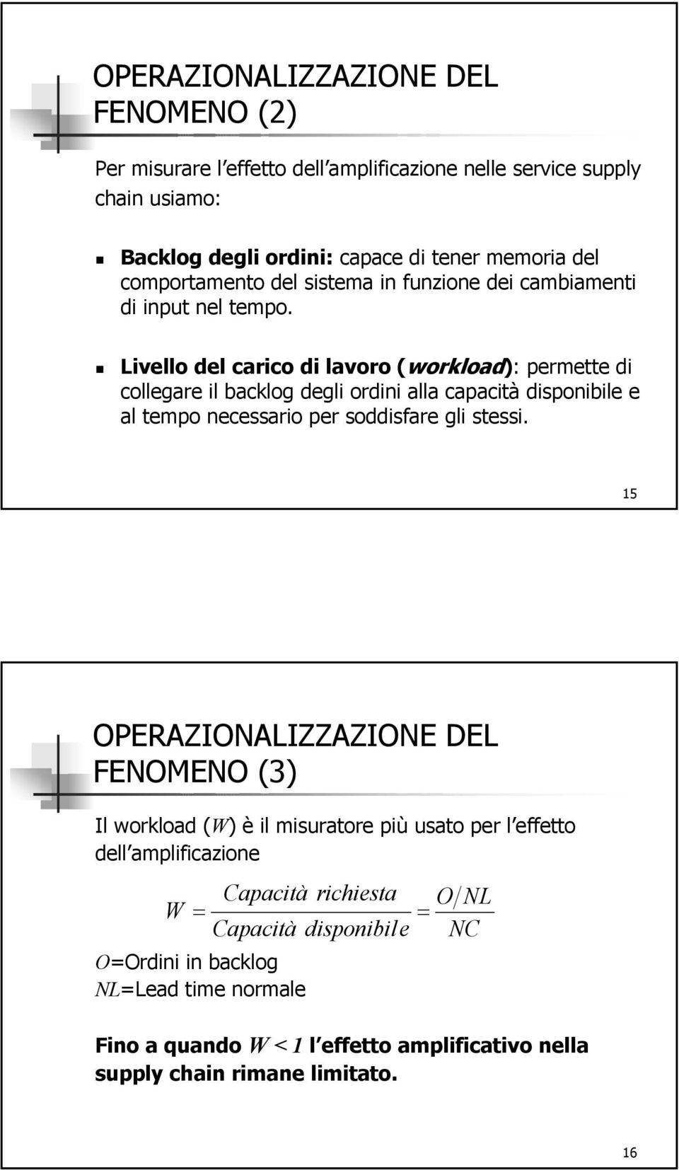 Livello del carico di lavoro (workload): permette di collegare il backlog degli ordini alla capacità disponibile e al tempo necessario per soddisfare gli stessi.