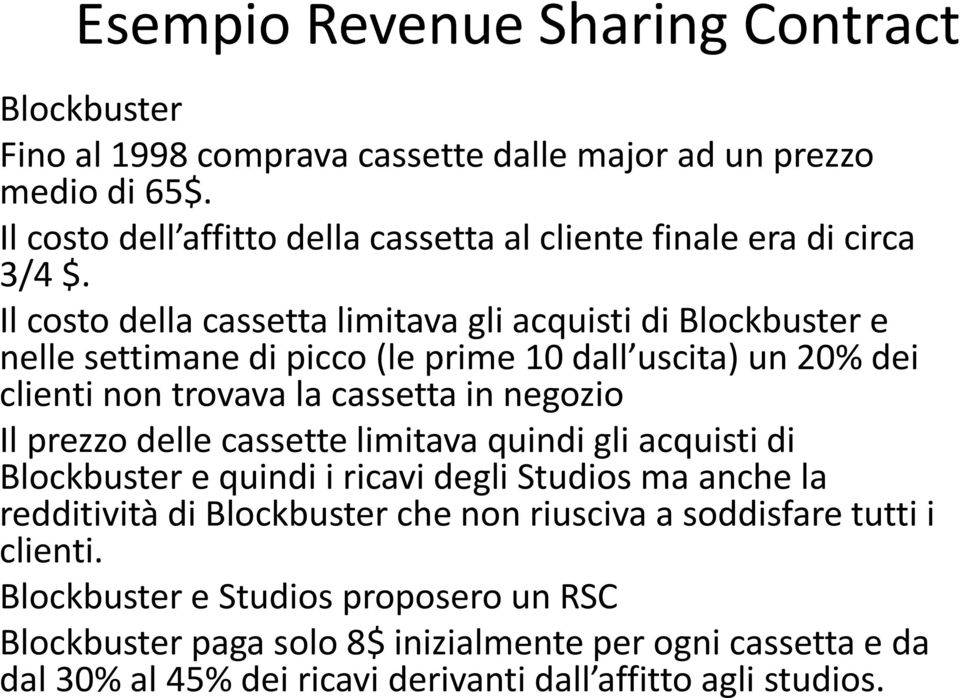 Il costo della cassetta limitava gli acquisti di Blockbuster e nelle settimane di picco (le prime 10 dall uscita) un 20% dei clienti non trovava la cassetta in negozio Il