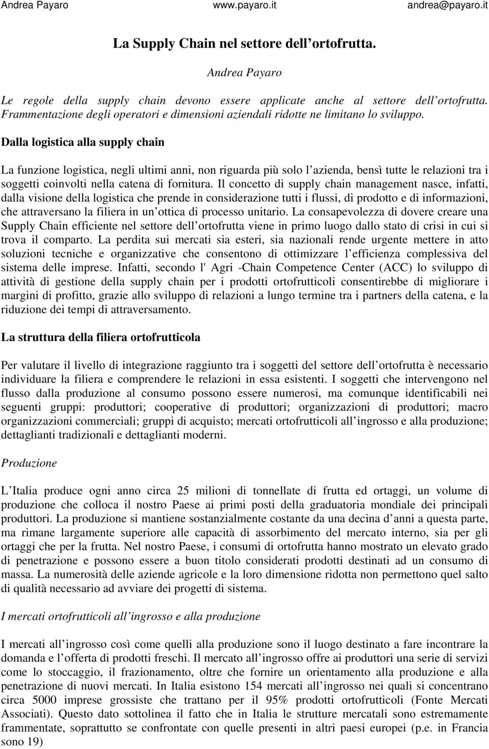 Dalla logistica alla supply chain La funzione logistica, negli ultimi anni, non riguarda più solo l azienda, bensì tutte le relazioni tra i soggetti coinvolti nella catena di fornitura.