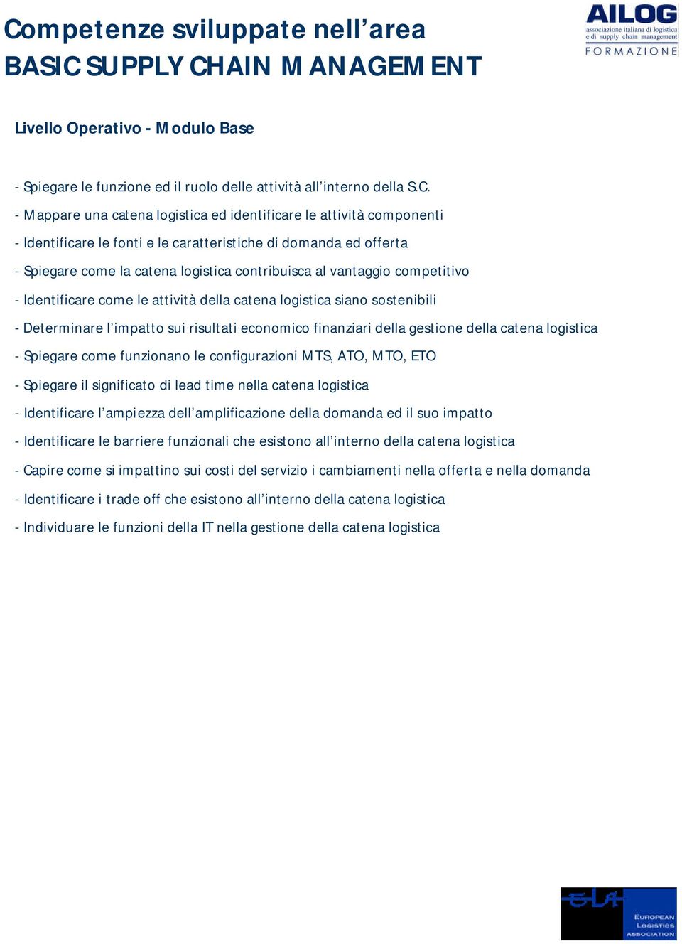 le attività della catena logistica siano sostenibili - Determinare l impatto sui risultati economico finanziari della gestione della catena logistica - Spiegare come funzionano le configurazioni MTS,