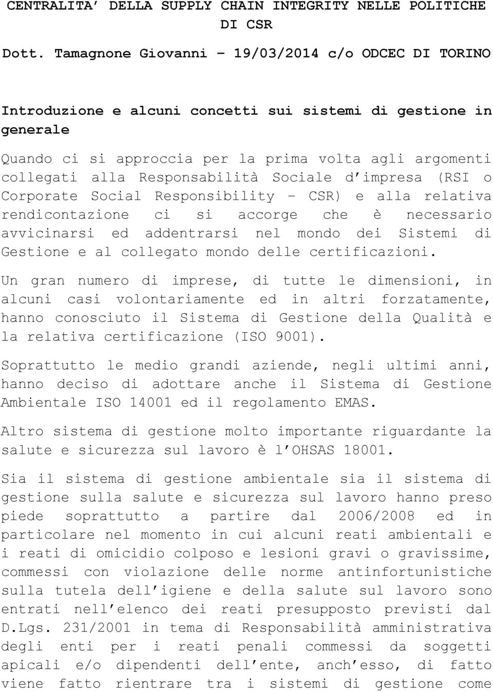 Responsabilità Sociale d impresa (RSI o Corporate Social Responsibility CSR) e alla relativa rendicontazione ci si accorge che è necessario avvicinarsi ed addentrarsi nel mondo dei Sistemi di