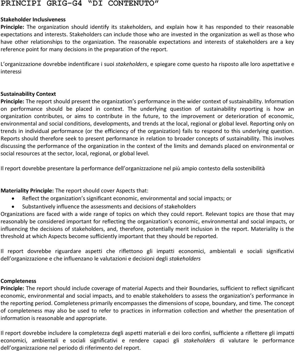 The reasonable expectations and interests of stakeholders are a key reference point for many decisions in the preparation of the report.