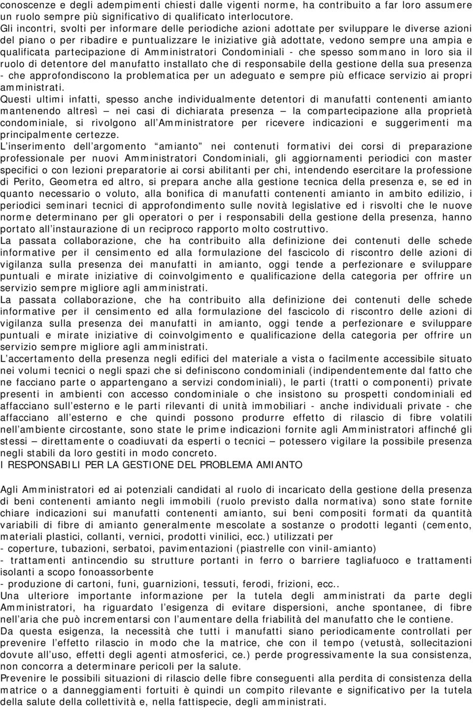 qualificata partecipazione di Amministratori Condominiali - che spesso sommano in loro sia il ruolo di detentore del manufatto installato che di responsabile della gestione della sua presenza - che