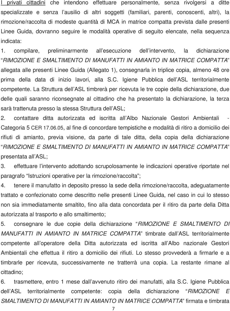 compilare, preliminarmente all esecuzione dell intervento, la dichiarazione RIMOZIONE E SMALTIMENTO DI MANUFATTI IN AMIANTO IN MATRICE COMPATTA allegata alle presenti Linee Guida (Allegato 1),