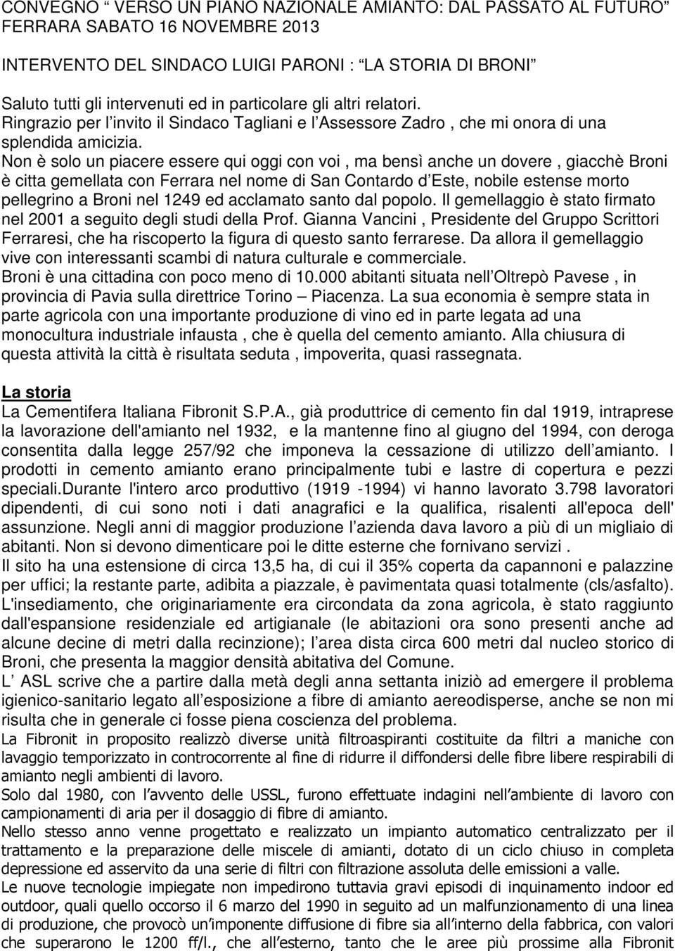 Non è solo un piacere essere qui oggi con voi, ma bensì anche un dovere, giacchè Broni è citta gemellata con Ferrara nel nome di San Contardo d Este, nobile estense morto pellegrino a Broni nel 1249