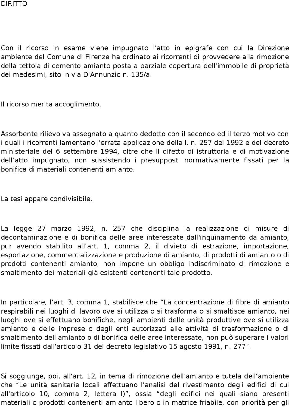 Assorbente rilievo va assegnato a quanto dedotto con il secondo ed il terzo motivo con i quali i ricorrenti lamentano l'errata applicazione della l. n.