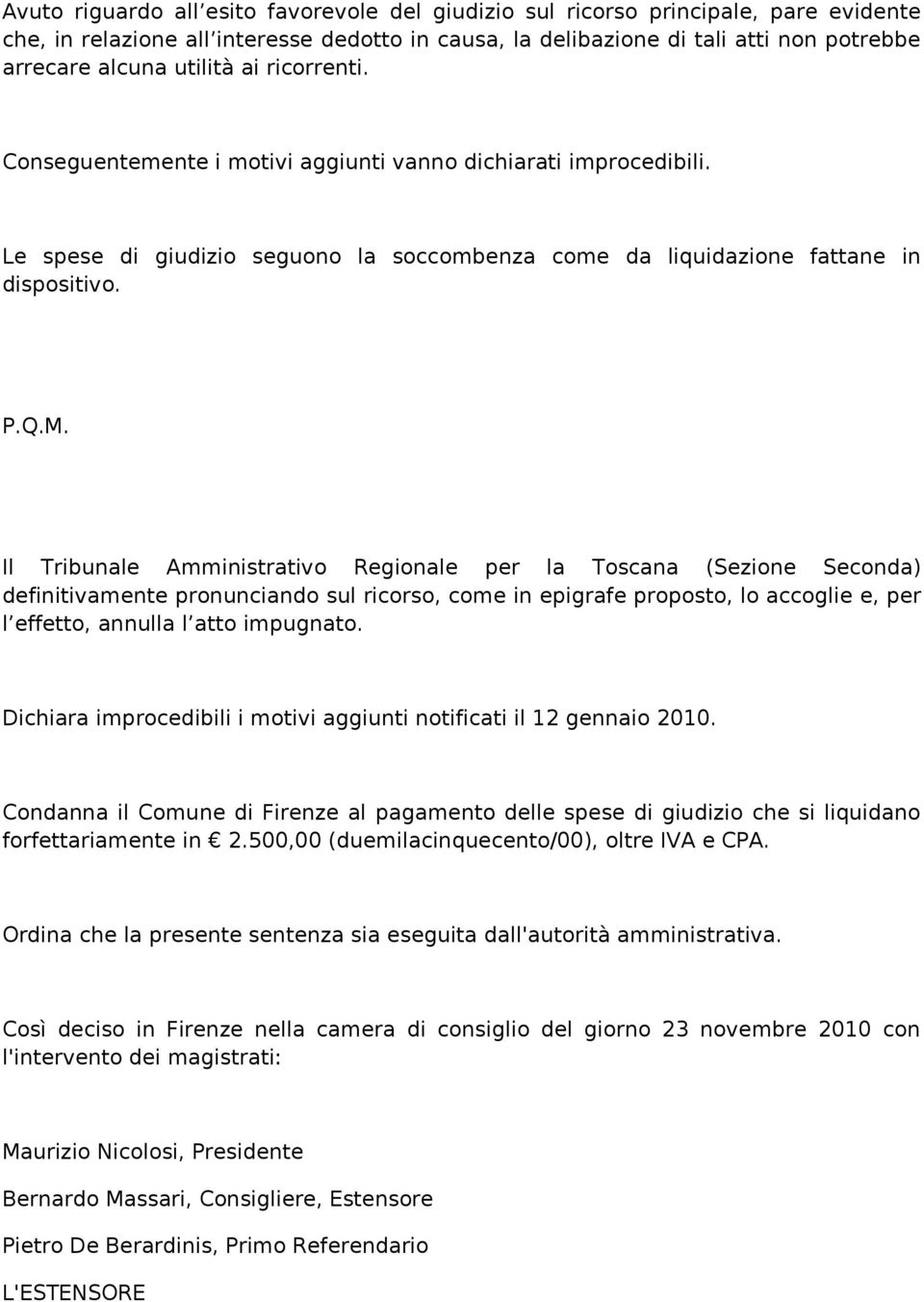 Il Tribunale Amministrativo Regionale per la Toscana (Sezione Seconda) definitivamente pronunciando sul ricorso, come in epigrafe proposto, lo accoglie e, per l effetto, annulla l atto impugnato.