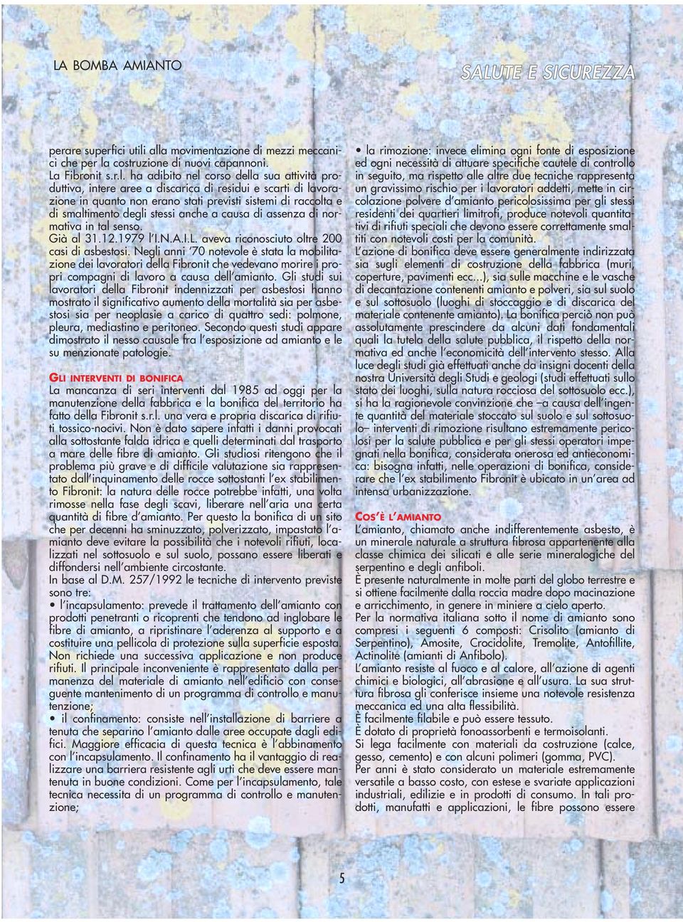 lavorazione in quanto non erano stati previsti sistemi di raccolta e di smaltimento degli stessi anche a causa di assenza di normativa in tal senso. Già al 31.12.1979 l I.N.A.I.L.