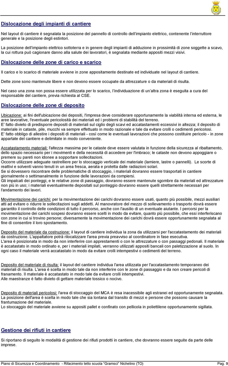 La posizione dell impianto elettrico sottoterra e in genere degli impianti di adduzione in prossimità di zone soggette a scavo, la cui rottura può cagionare danno alla salute dei lavoratori, è