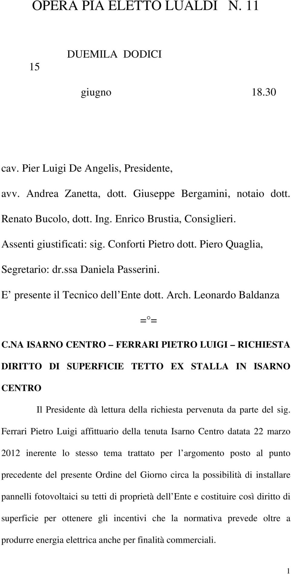 NA ISARNO CENTRO FERRARI PIETRO LUIGI RICHIESTA DIRITTO DI SUPERFICIE TETTO EX STALLA IN ISARNO CENTRO Il Presidente dà lettura della richiesta pervenuta da parte del sig.