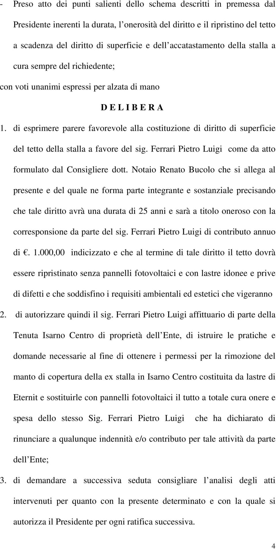 di esprimere parere favorevole alla costituzione di diritto di superficie del tetto della stalla a favore del sig. Ferrari Pietro Luigi come da atto formulato dal Consigliere dott.