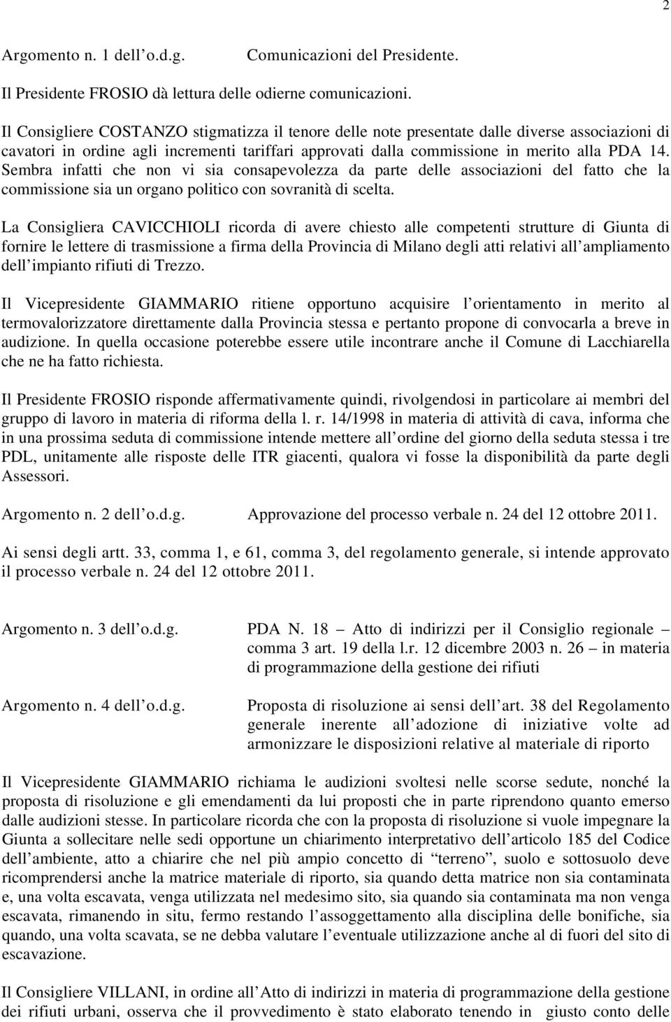 Sembra infatti che non vi sia consapevolezza da parte delle associazioni del fatto che la commissione sia un organo politico con sovranità di scelta.