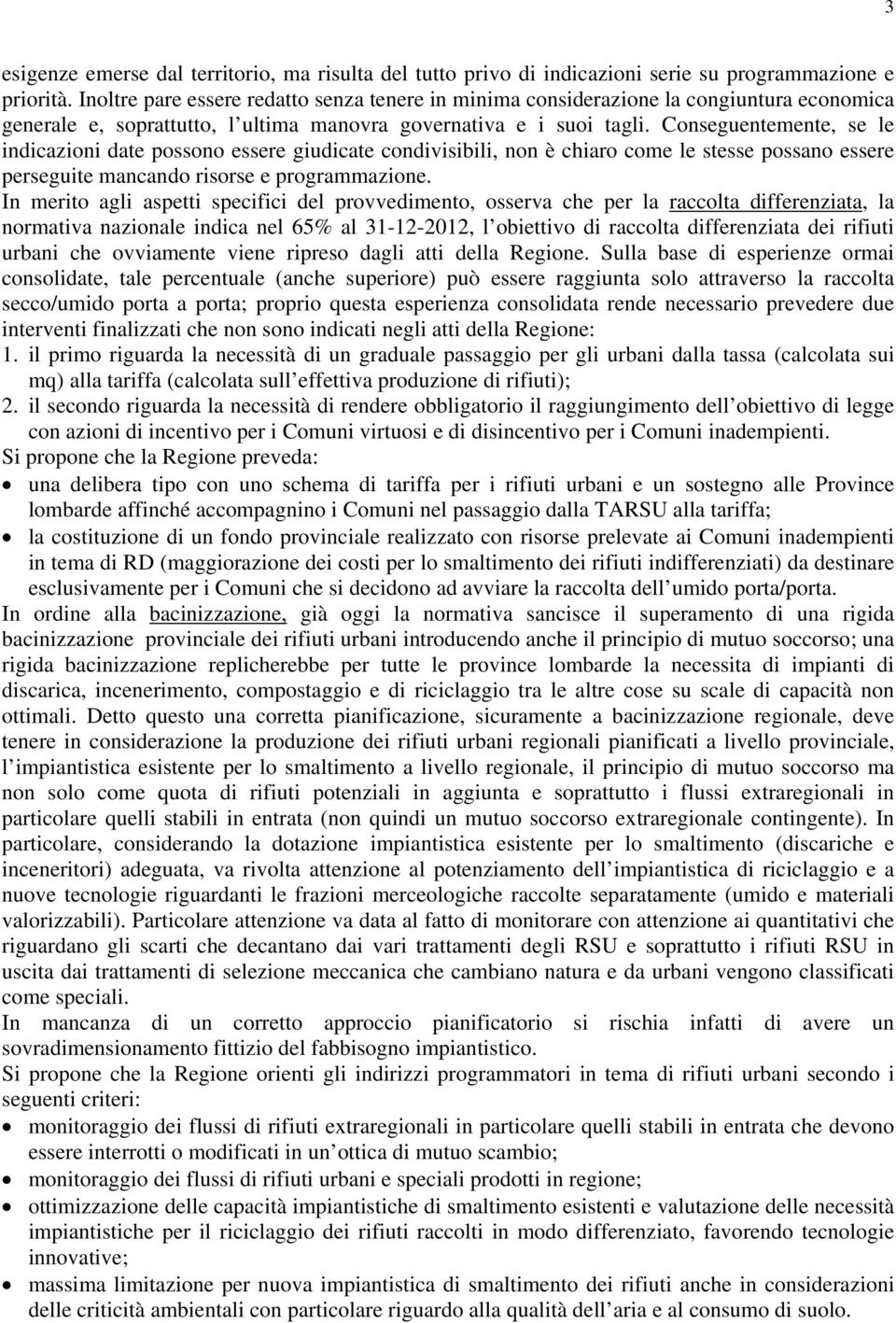 Conseguentemente, se le indicazioni date possono essere giudicate condivisibili, non è chiaro come le stesse possano essere perseguite mancando risorse e programmazione.