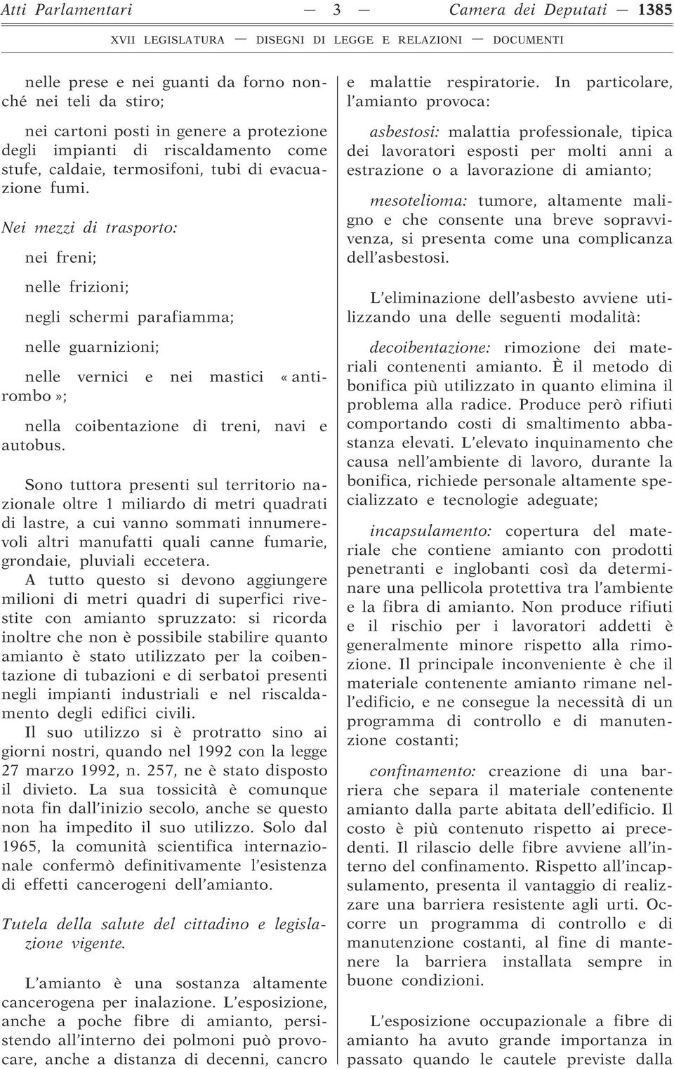 Nei mezzi di trasporto: nei freni; nelle frizioni; negli schermi parafiamma; nelle guarnizioni; nelle vernici e nei mastici «antirombo»; nella coibentazione di treni, navi e autobus.