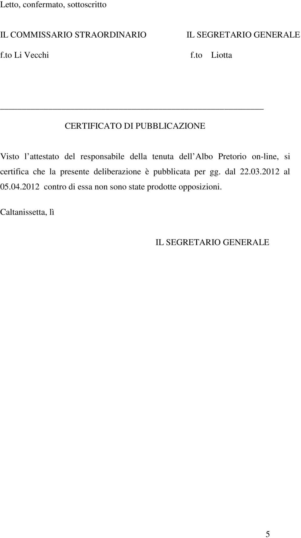Pretorio on-line, si certifica che la presente deliberazione è pubblicata per gg. dal 22.03.