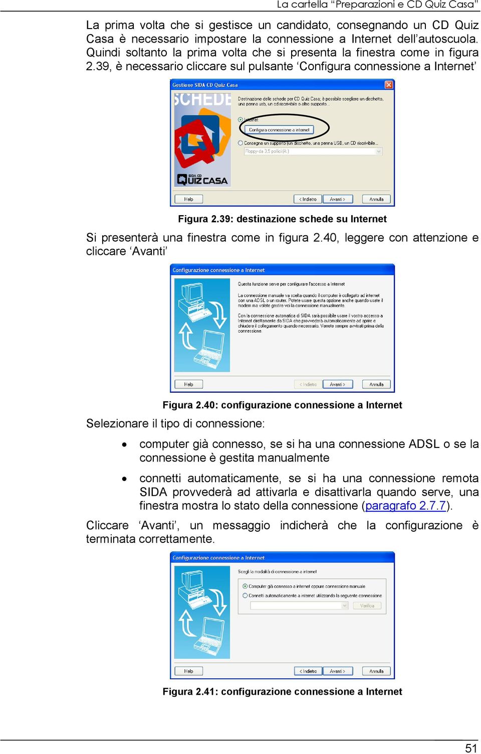 39: destinazione schede su Internet Si presenterà una finestra come in figura 2.40, leggere con attenzione e cliccare Avanti Figura 2.