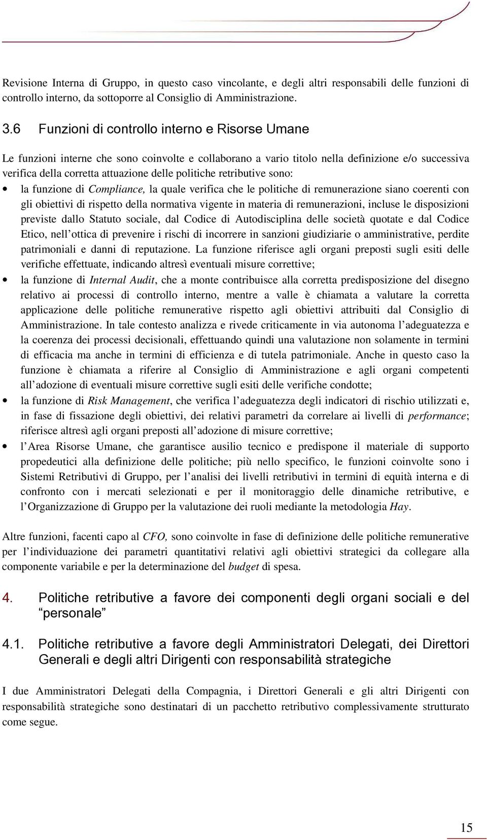 retributive sono: la funzione di Compliance, la quale verifica che le politiche di remunerazione siano coerenti con gli obiettivi di rispetto della normativa vigente in materia di remunerazioni,