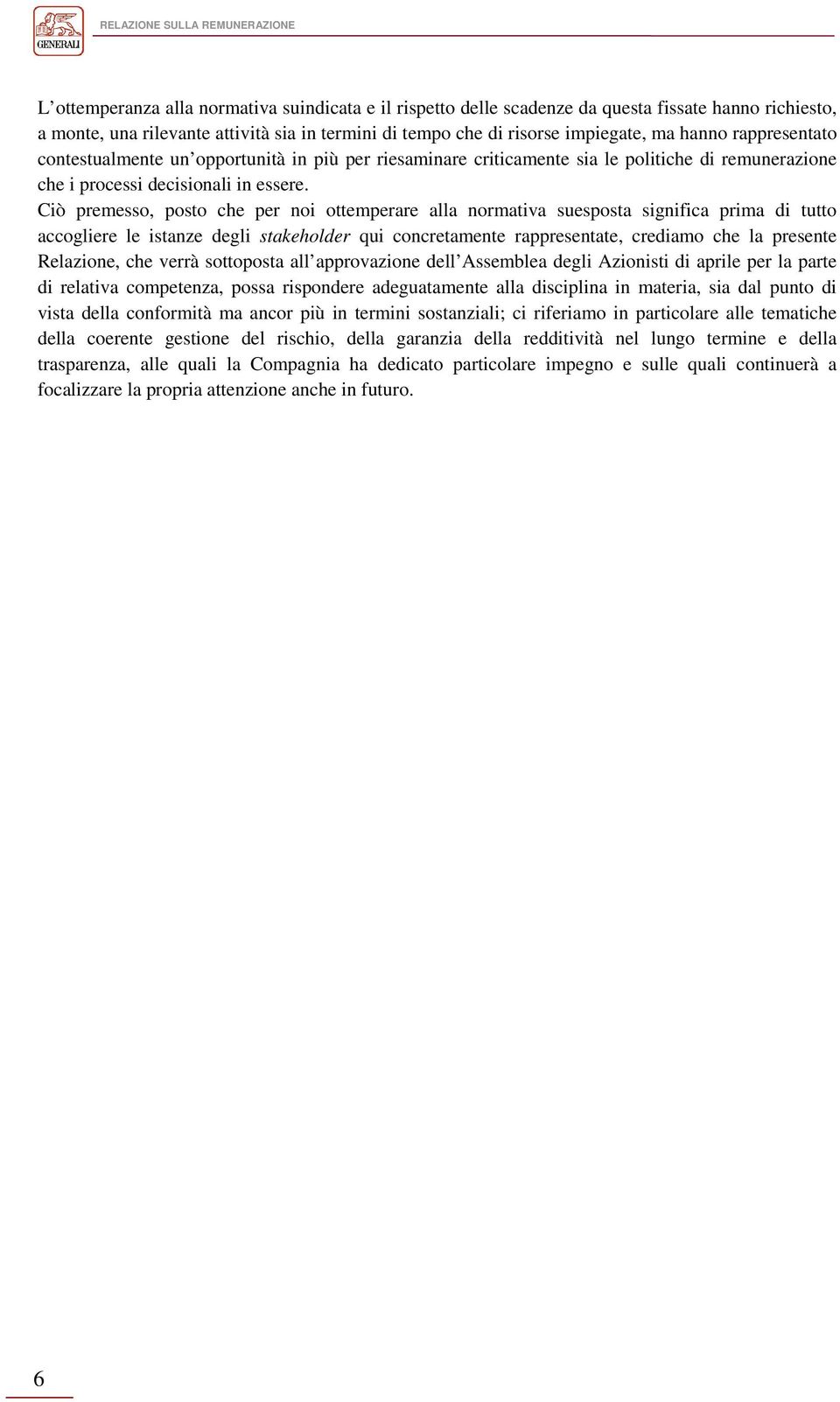 Ciò premesso, posto che per noi ottemperare alla normativa suesposta significa prima di tutto accogliere le istanze degli stakeholder qui concretamente rappresentate, crediamo che la presente