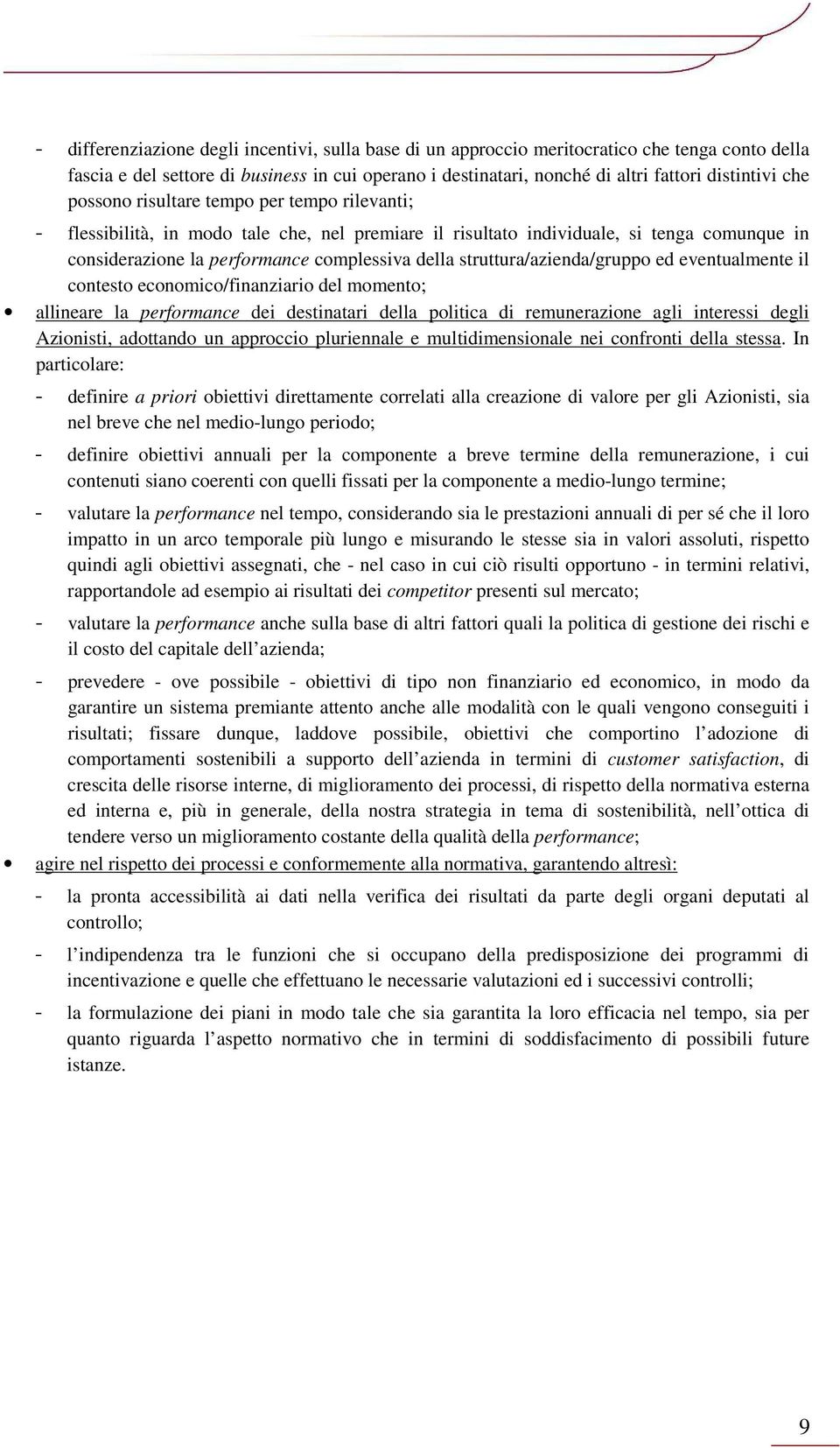 della struttura/azienda/gruppo ed eventualmente il contesto economico/finanziario del momento; allineare la performance dei destinatari della politica di remunerazione agli interessi degli Azionisti,