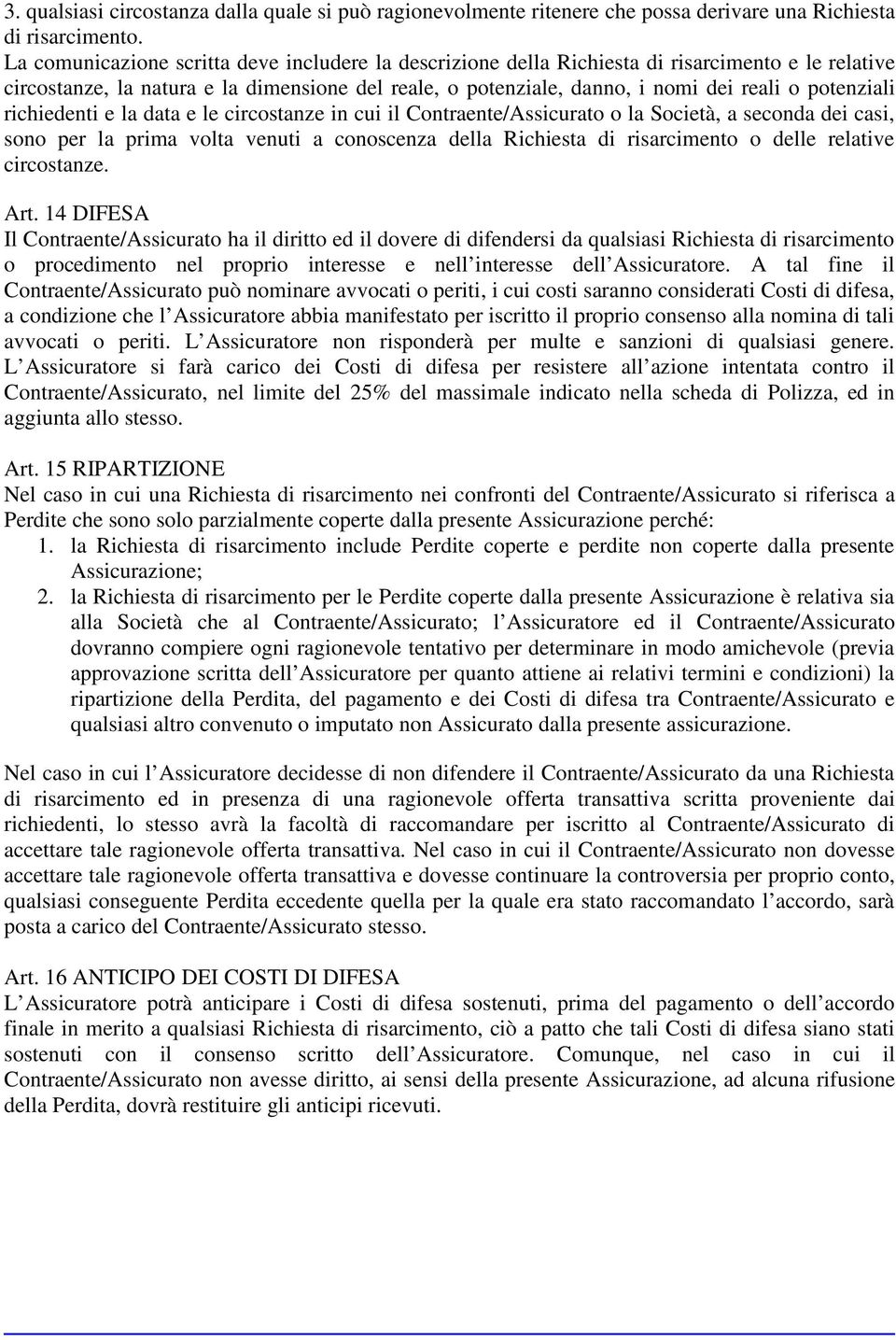 potenziali richiedenti e la data e le circostanze in cui il Contraente/Assicurato o la Società, a seconda dei casi, sono per la prima volta venuti a conoscenza della Richiesta di risarcimento o delle