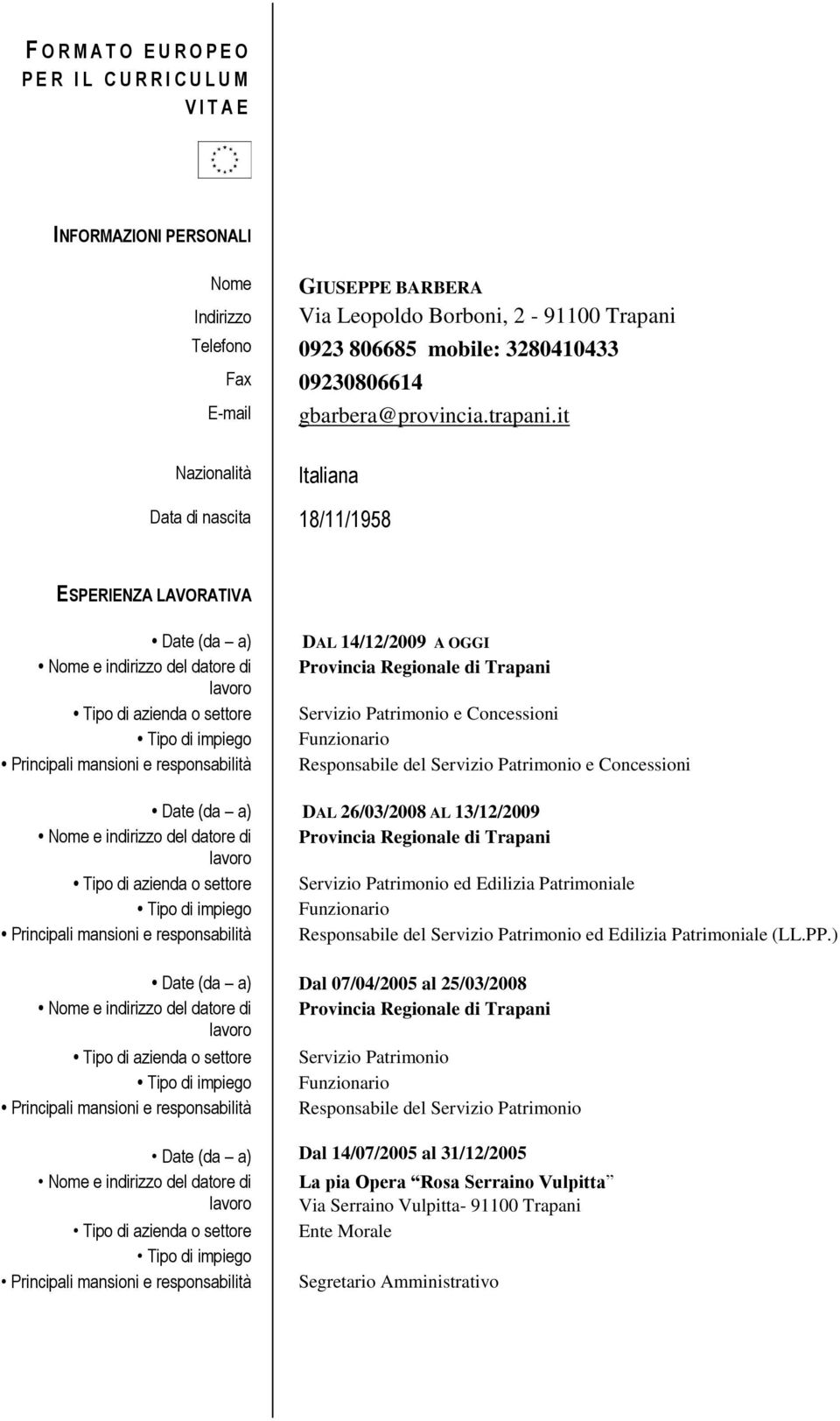 it Nazionalità Italiana Data di nascita 18/11/1958 ESPERIENZA LAVORATIVA Date (da a) Nome e indirizzo del datore di Tipo di azienda o settore Principali mansioni e responsabilità DAL 14/12/2009 A