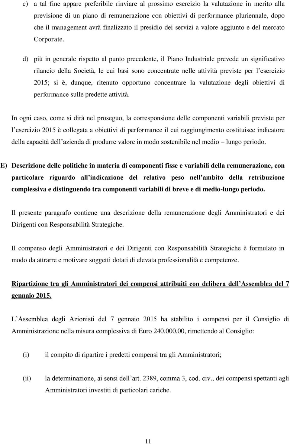 d) più in generale rispetto al punto precedente, il Piano Industriale prevede un significativo rilancio della Società, le cui basi sono concentrate nelle attività previste per l esercizio 2015; si è,