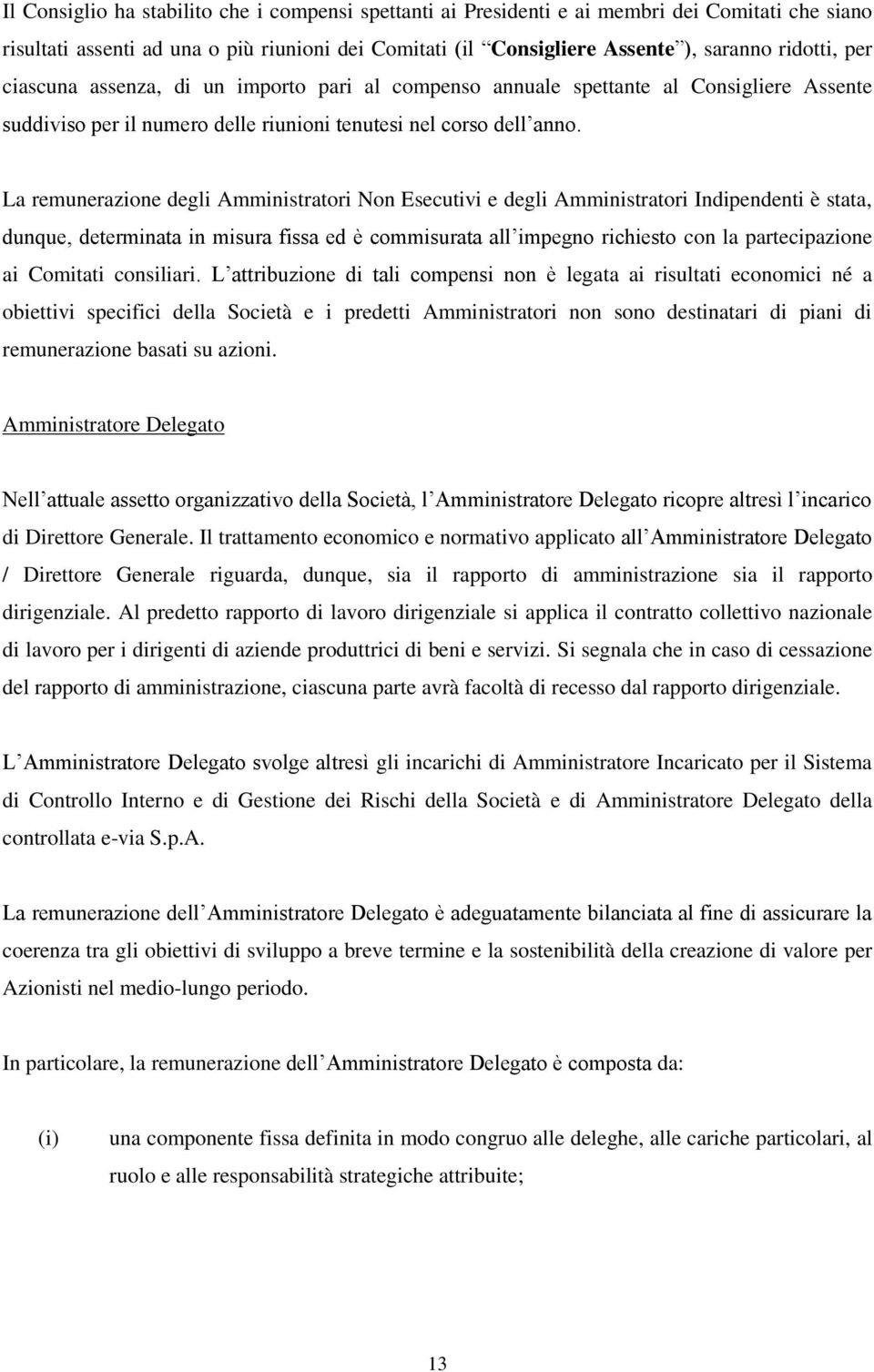 La remunerazione degli Amministratori Non Esecutivi e degli Amministratori Indipendenti è stata, dunque, determinata in misura fissa ed e commisurata all impegno richiesto con la partecipazione ai