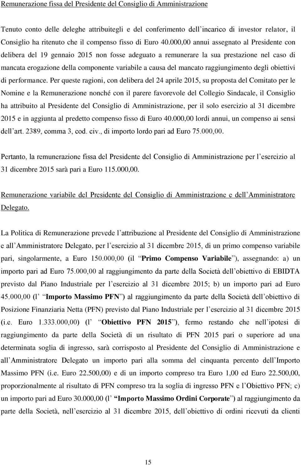 000,00 annui assegnato al Presidente con delibera del 19 gennaio 2015 non fosse adeguato a remunerare la sua prestazione nel caso di mancata erogazione della componente variabile a causa del mancato