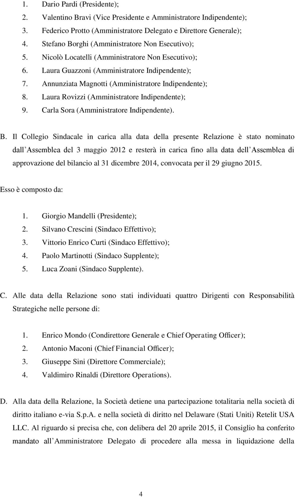 Annunziata Magnotti (Amministratore Indipendente); 8. Laura Rovizzi (Amministratore Indipendente); 9. Carla Sora (Amministratore Indipendente). B.