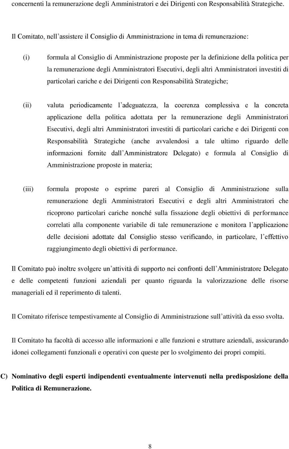 Amministratori Esecutivi, degli altri Amministratori investiti di particolari cariche e dei Dirigenti con Responsabilità Strategiche; (ii) valuta periodicamente l adeguatezza, la coerenza complessiva