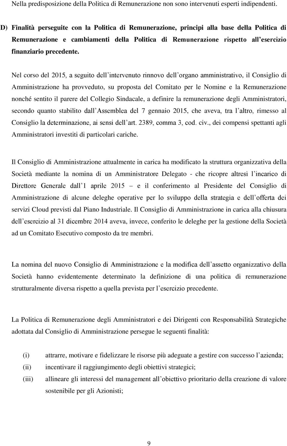 Nel corso del 2015, a seguito dell intervenuto rinnovo dell organo amministrativo, il Consiglio di Amministrazione ha provveduto, su proposta del Comitato per le Nomine e la Remunerazione nonché