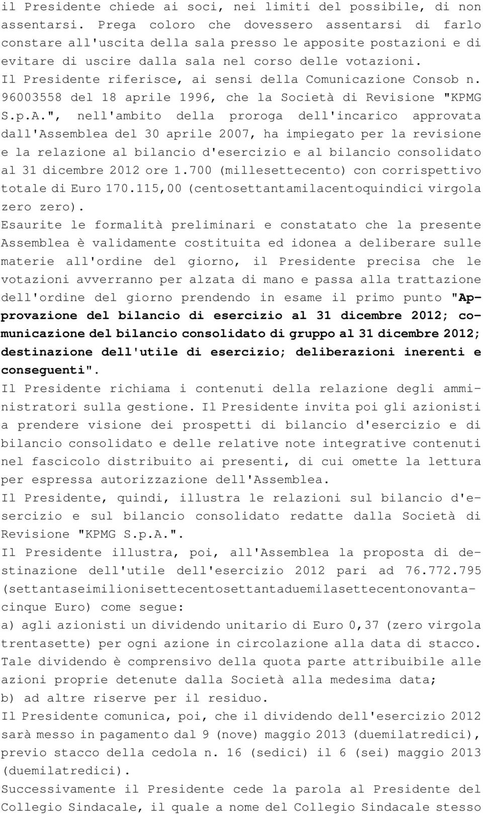 Il Presidente riferisce, ai sensi della Comunicazione Consob n. 96003558 del 18 aprile 1996, che la Società di Revisione "KPMG S.p.A.