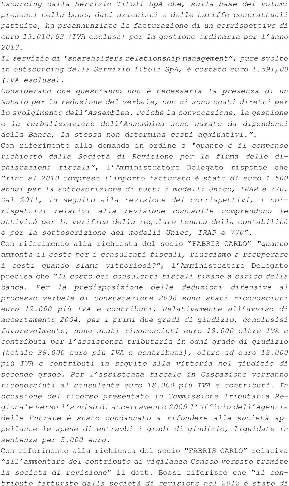 591,00 (IVA esclusa). Considerato che quest anno non è necessaria la presenza di un Notaio per la redazione del verbale, non ci sono costi diretti per lo svolgimento dell Assemblea.