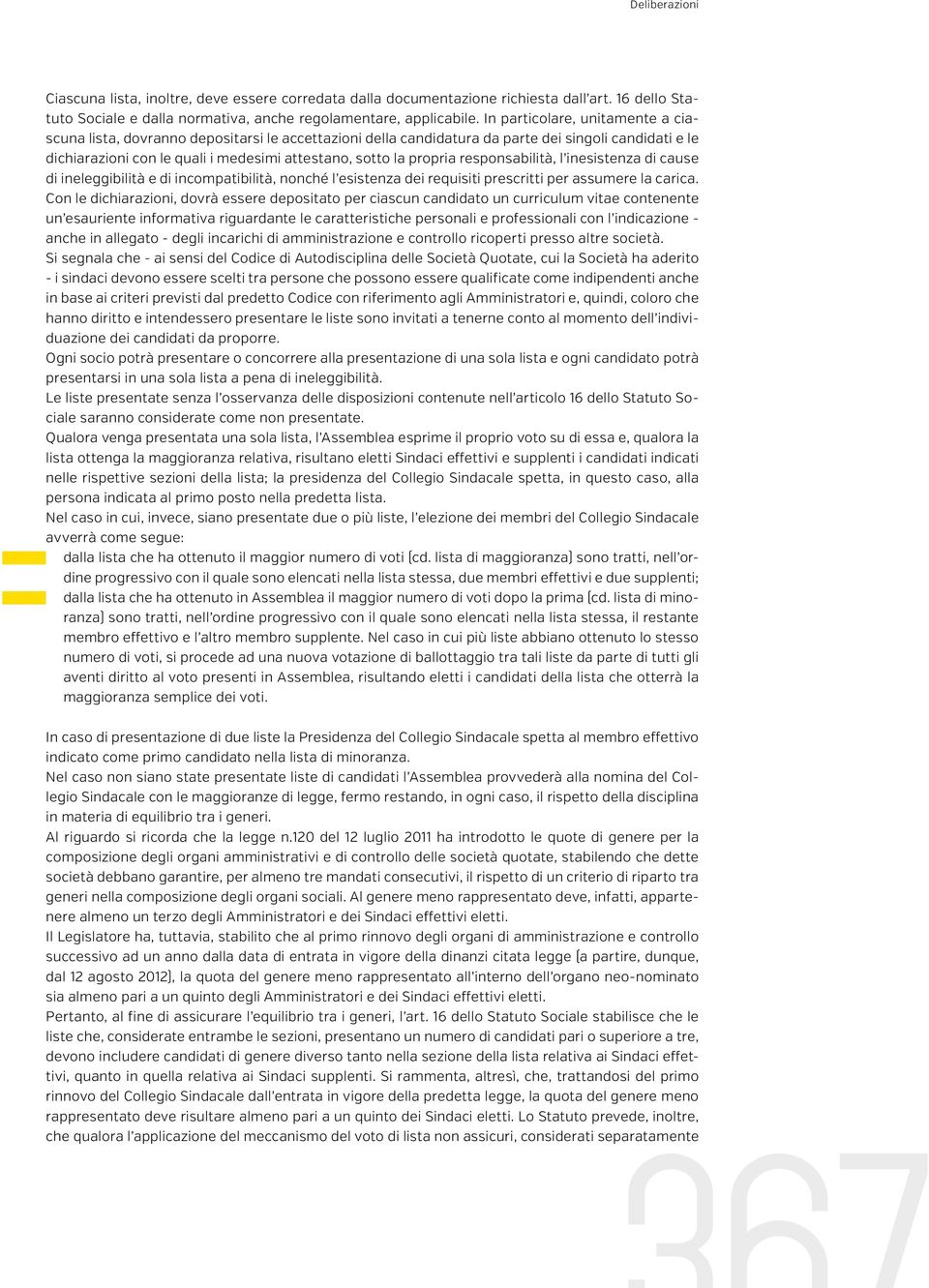 propria responsabilità, l inesistenza di cause di ineleggibilità e di incompatibilità, nonché l esistenza dei requisiti prescritti per assumere la carica.