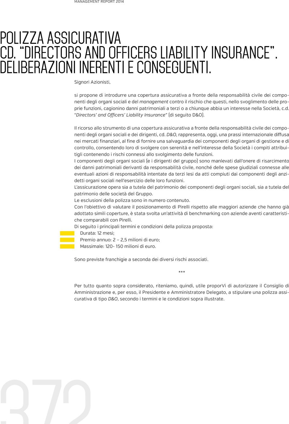 svoglimento delle proprie funzioni, cagionino danni patrimoniali a terzi o a chiunque abbia un interesse nella Società, c.d. Directors and Officers Liability Insurance (di seguito D&O).