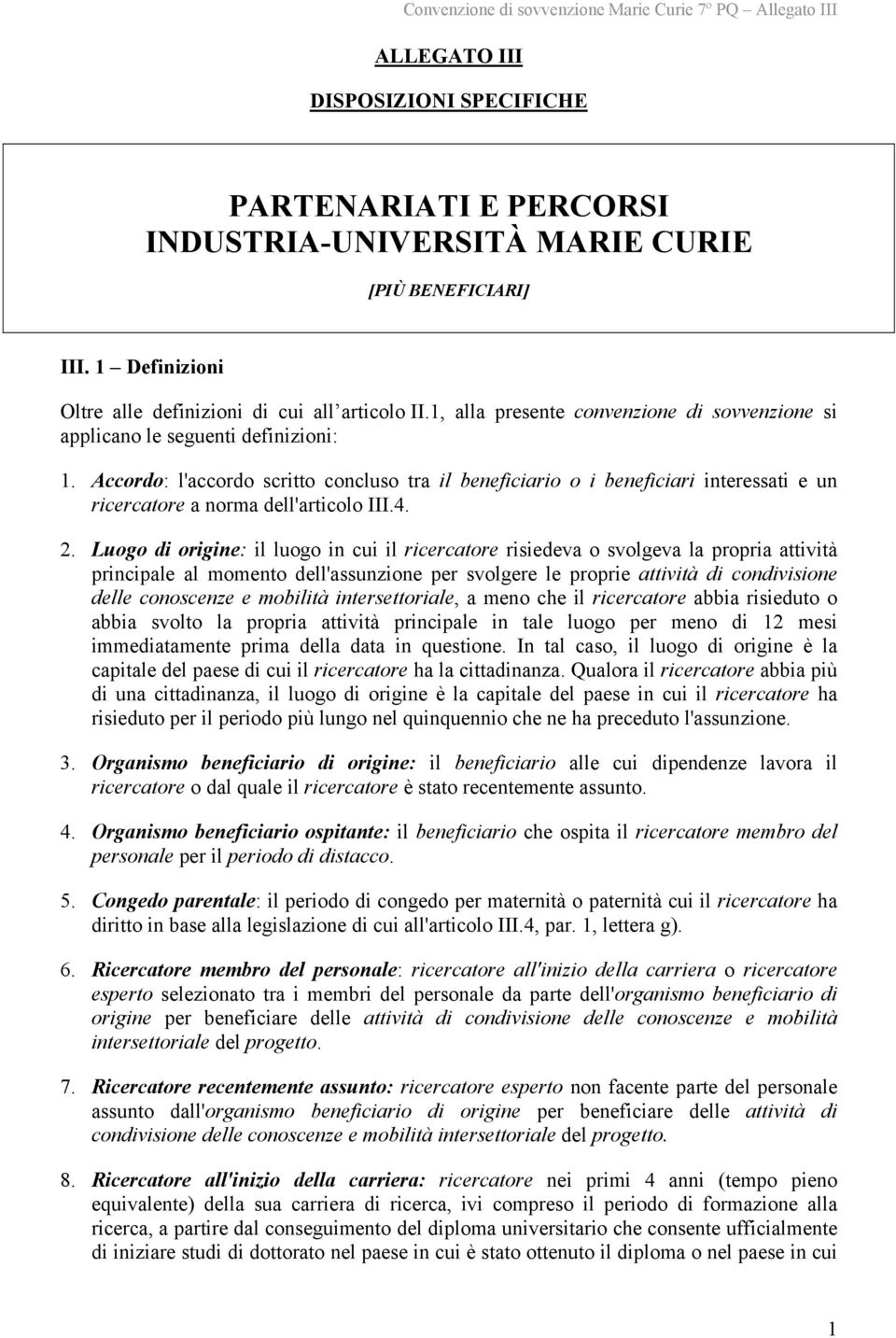 Accordo: l'accordo scritto concluso tra il beneficiario o i beneficiari interessati e un ricercatore a norma dell'articolo III.4. 2.