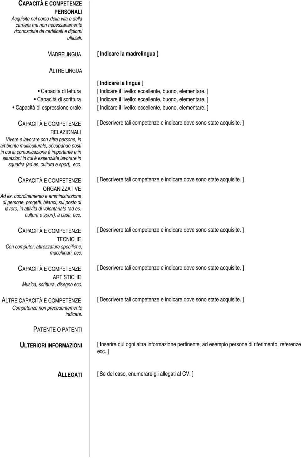 ] Capacità di scrittura [ Indicare il livello: eccellente, buono, elementare. ] Capacità di espressione orale [ Indicare il livello: eccellente, buono, elementare.