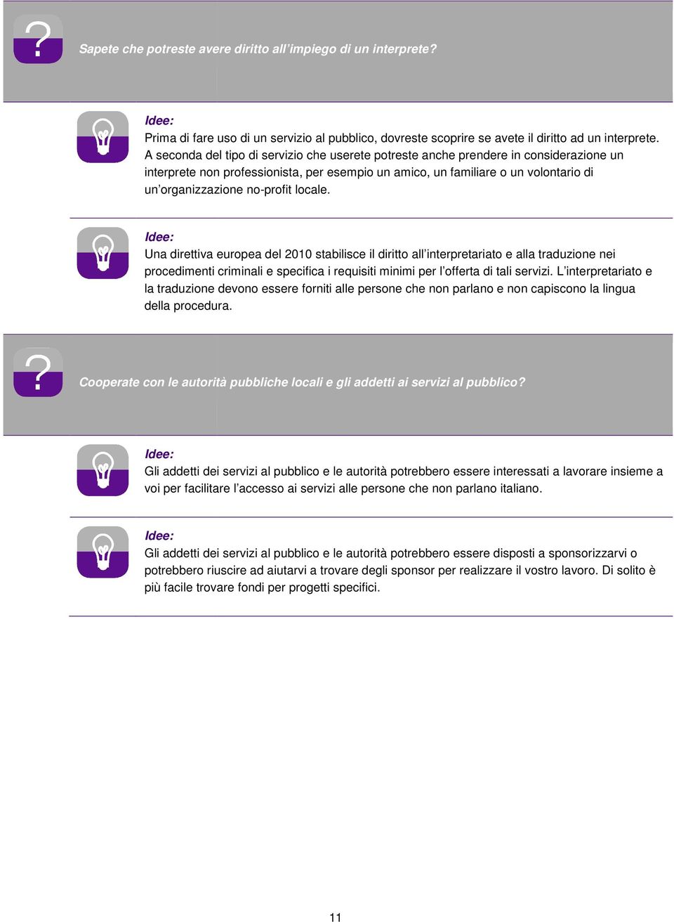 no-profit locale. Una direttiva europea del 2010 stabilisce il diritto all interpretariato e alla traduzione nei procedimenti criminali e specifica i requisiti minimi per l offerta di tali servizi.