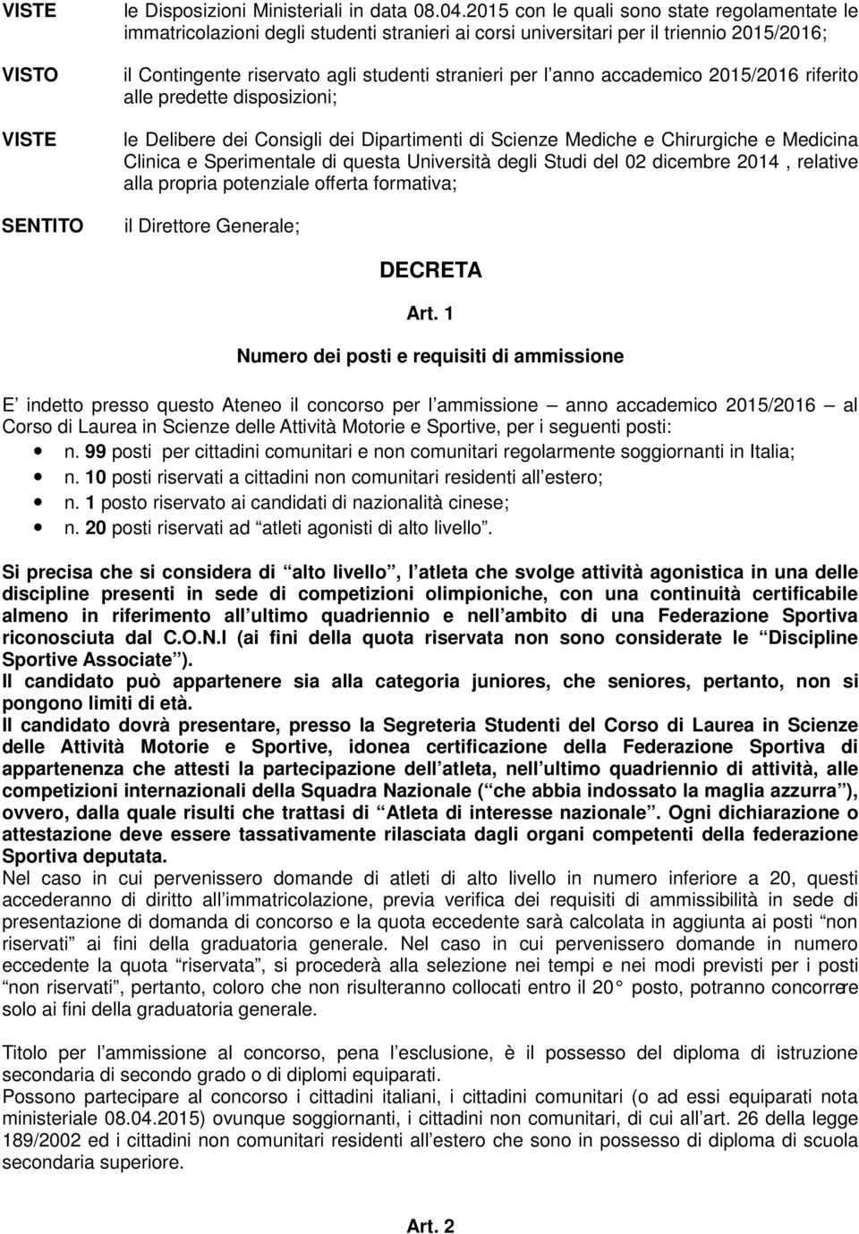 accademico 2015/2016 riferito alle predette disposizioni; le Delibere dei Consigli dei Dipartimenti di Scienze Mediche e Chirurgiche e Medicina Clinica e Sperimentale di questa Università degli Studi