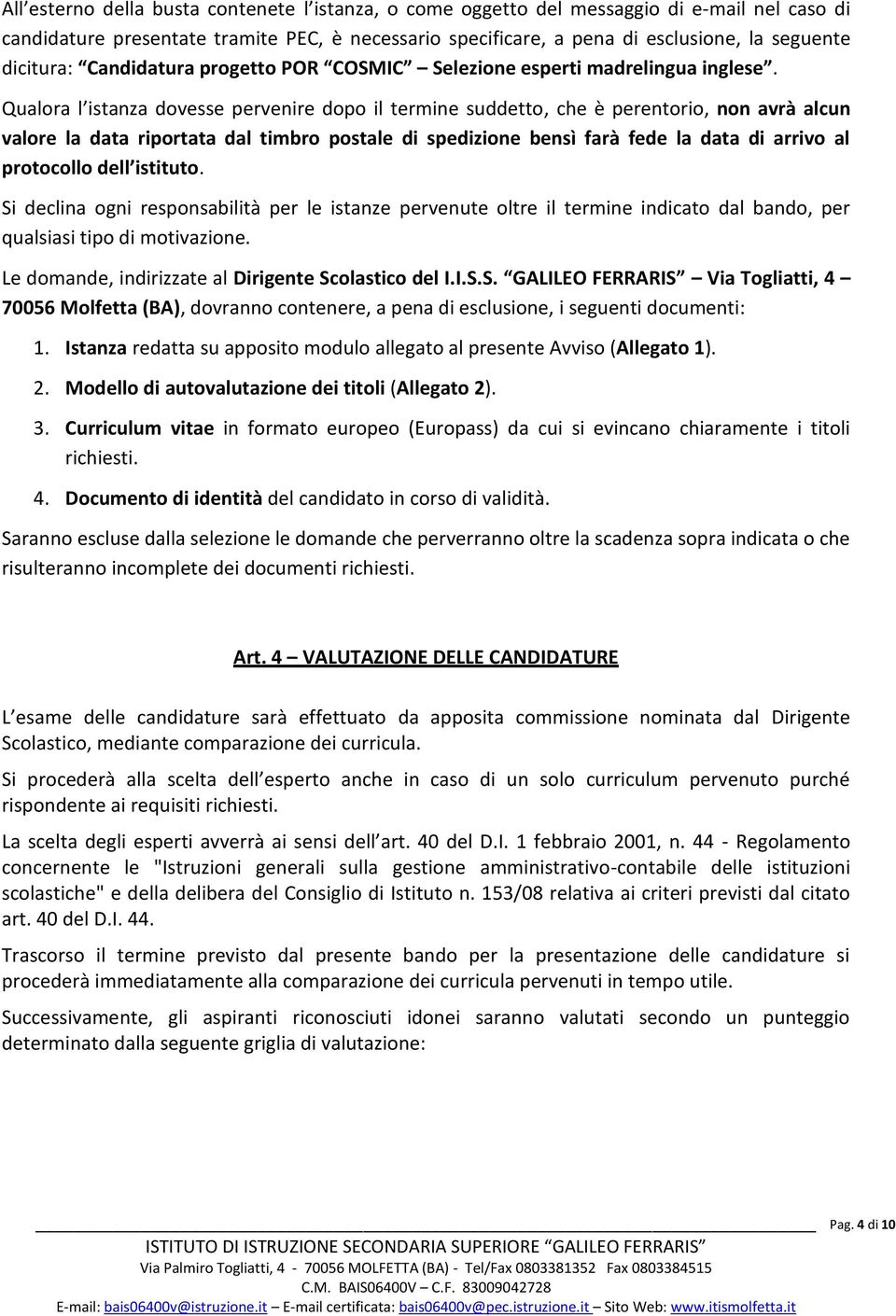 Qualora l istanza dovesse pervenire dopo il termine suddetto, che è perentorio, non avrà alcun valore la data riportata dal timbro postale di spedizione bensì farà fede la data di arrivo al