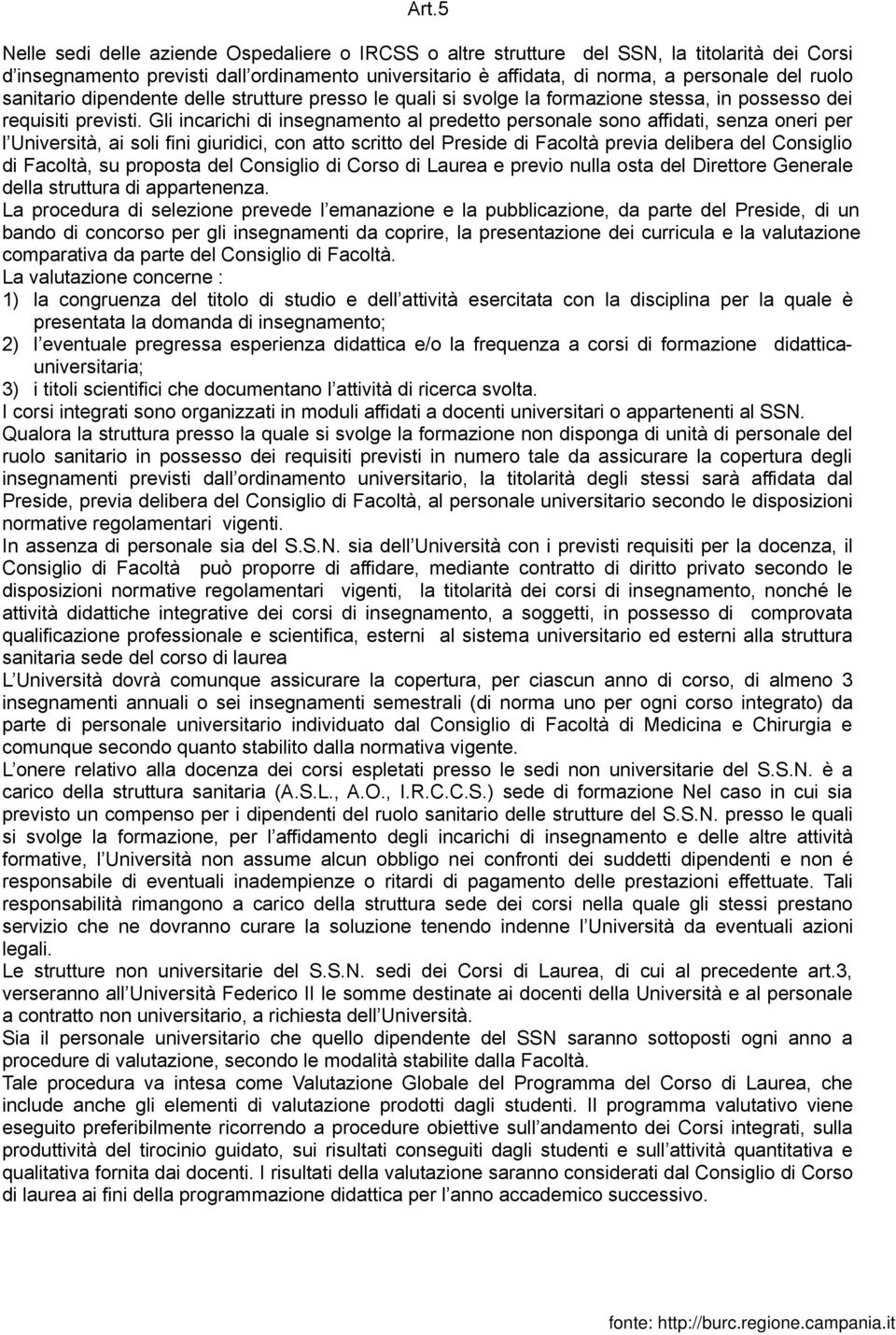 Gli incarichi di insegnamento al predetto personale sono affidati, senza oneri per l Università, ai soli fini giuridici, con atto scritto del Preside di Facoltà previa delibera del Consiglio di