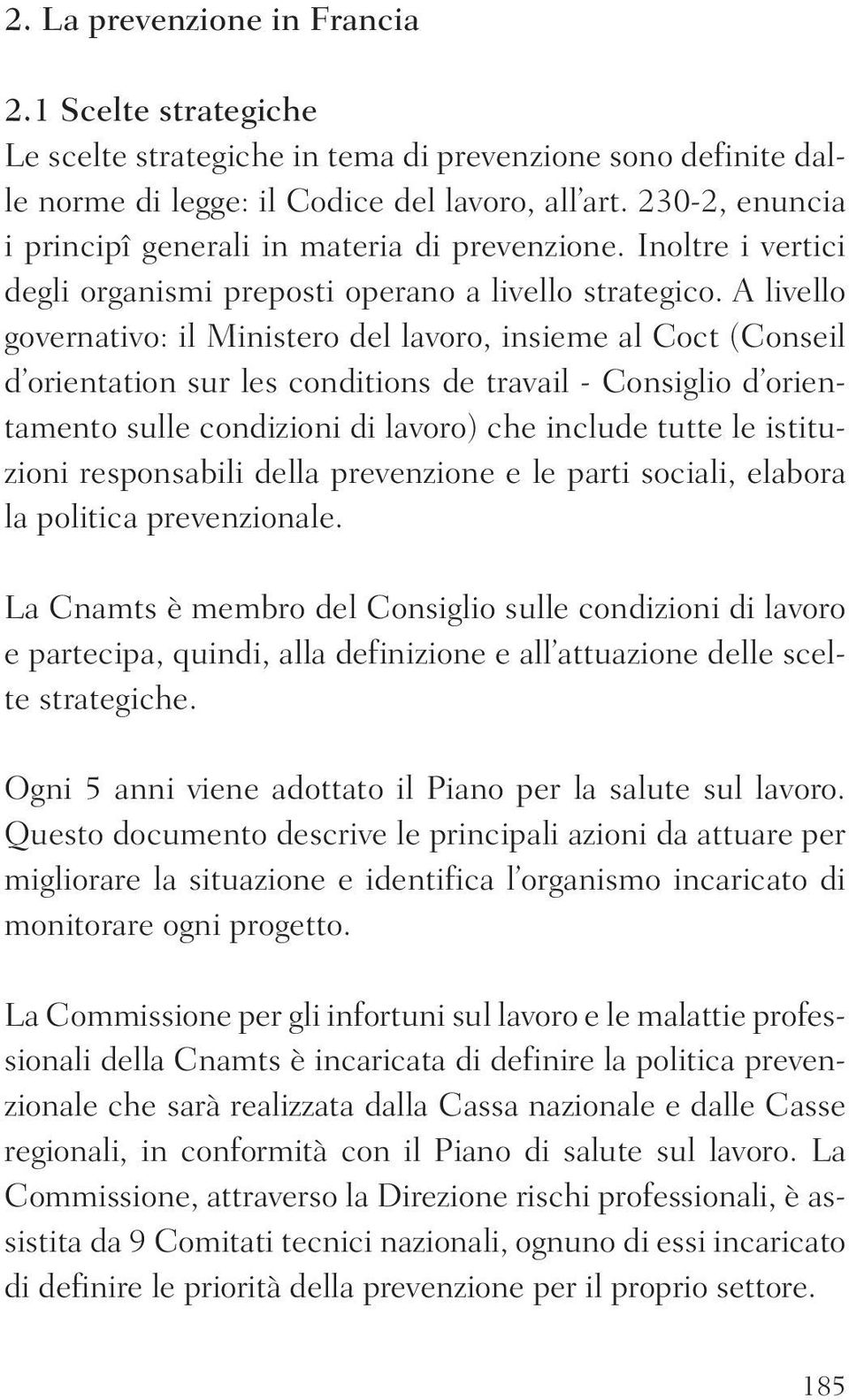 A livello governativo: il Ministero del lavoro, insieme al Coct (Conseil d orientation sur les conditions de travail - Consiglio d orientamento sulle condizioni di lavoro) che include tutte le