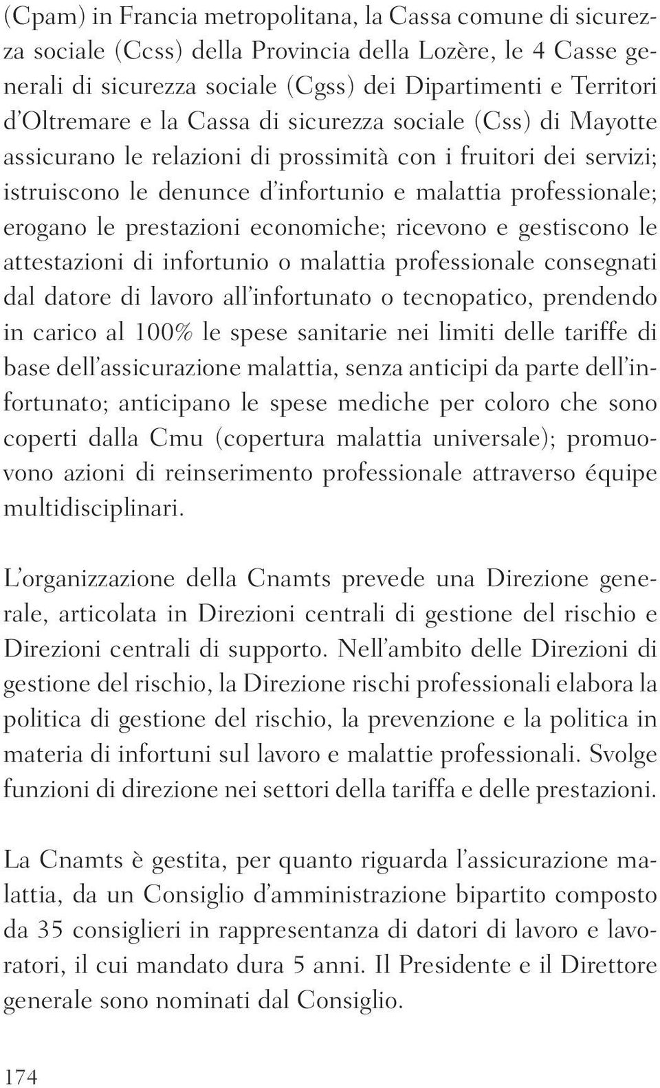 economiche; ricevono e gestiscono le attestazioni di infortunio o malattia professionale consegnati dal datore di lavoro all infortunato o tecnopatico, prendendo in carico al 100% le spese sanitarie