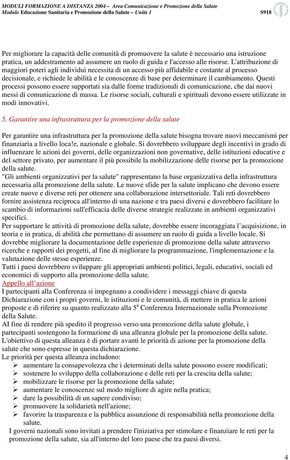 cambiamento. Questi processi possono essere supportati sia dalle forme tradizionali di comunicazione, che dai nuovi messi di comunicazione di massa.