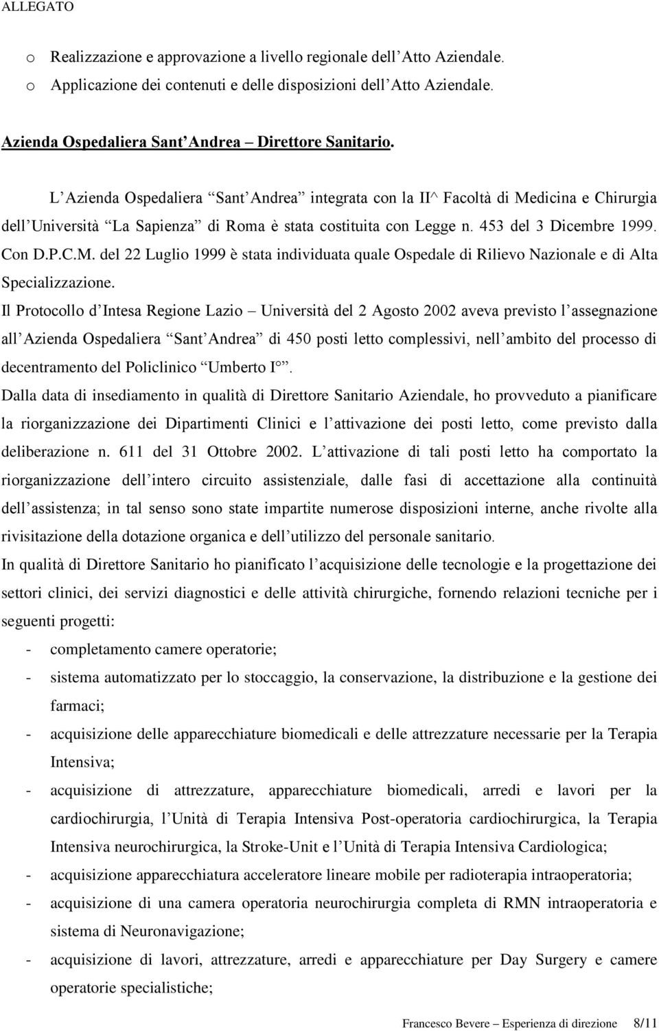 Il Protocollo d Intesa Regione Lazio Università del 2 Agosto 2002 aveva previsto l assegnazione all Azienda Ospedaliera Sant Andrea di 450 posti letto complessivi, nell ambito del processo di