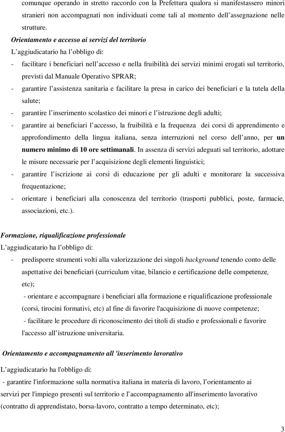 Manuale Operativo SPRAR; - garantire l assistenza sanitaria e facilitare la presa in carico dei beneficiari e la tutela della salute; - garantire l inserimento scolastico dei minori e l istruzione