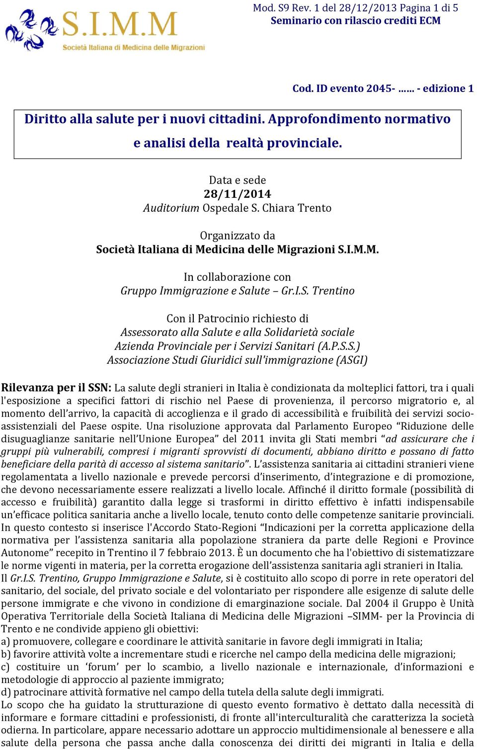 P.S.S.) Associazione Studi Giuridici sull'immigrazione (ASGI) Rilevanza per il SSN: La salute degli stranieri in Italia è condizionata da molteplici fattori, tra i quali l'esposizione a specifici